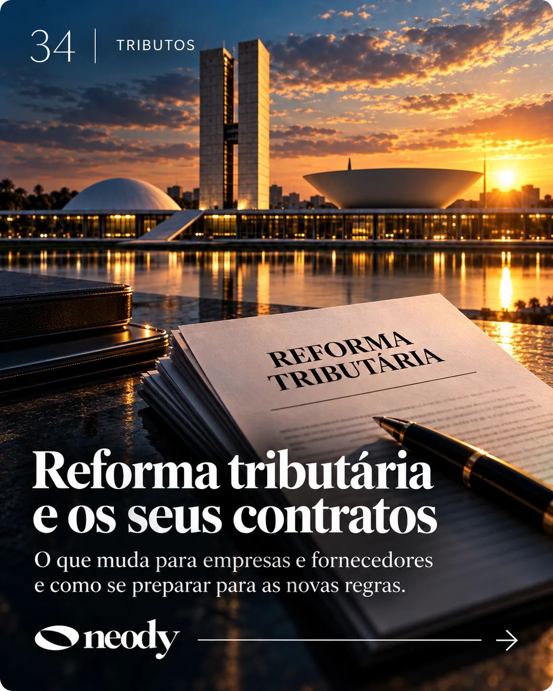Card editorial número 34 da NEODY com Congresso Nacional em Brasília, documentos de reforma tributária e caneta.